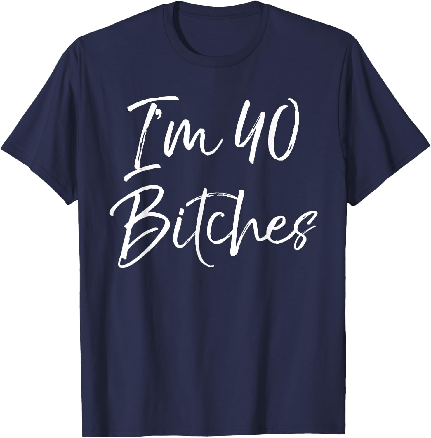 Funny 40th Birthday Gift Girls Cute I'm 40 Bitches T-Shirt - T-Shirt | Navy