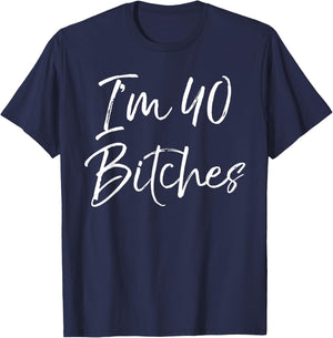 Funny 40th Birthday Gift Girls Cute I'm 40 Bitches T-Shirt - T-Shirt | Navy