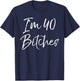 Funny 40th Birthday Gift Girls Cute I'm 40 Bitches T-Shirt - T-Shirt | Navy
