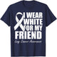 I Wear White For My Friend Lung Cancer Awareness T-Shirt - T-Shirt | Navy