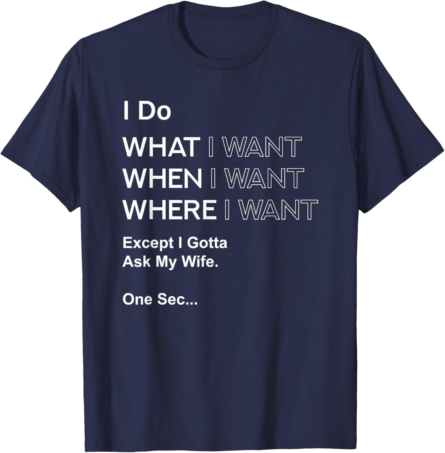 I Do What When I Want Except I Gotta Ask My Wife T-Shirt - T-Shirt | Navy