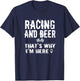 Race Car Track Apparel Racing And Beer That's Why I'm Here T-Shirt - T-Shirt | Navy