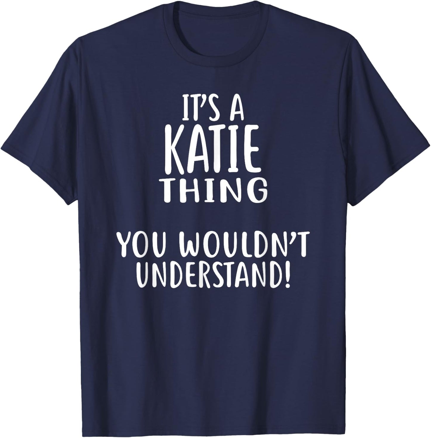 It's A KATIE Thing, You Wouldn't Understand! KATIE T-Shirt - T-Shirt | Navy