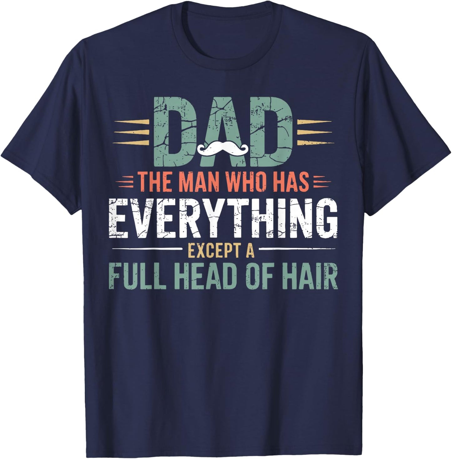 Dad The Man Who Has Everything Except A Full Head of Hair T-Shirt - T-Shirt | Navy