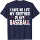 I Have No Life My Brother Plays Baseball - Sister Baseball T-Shirt - T-Shirt | Navy