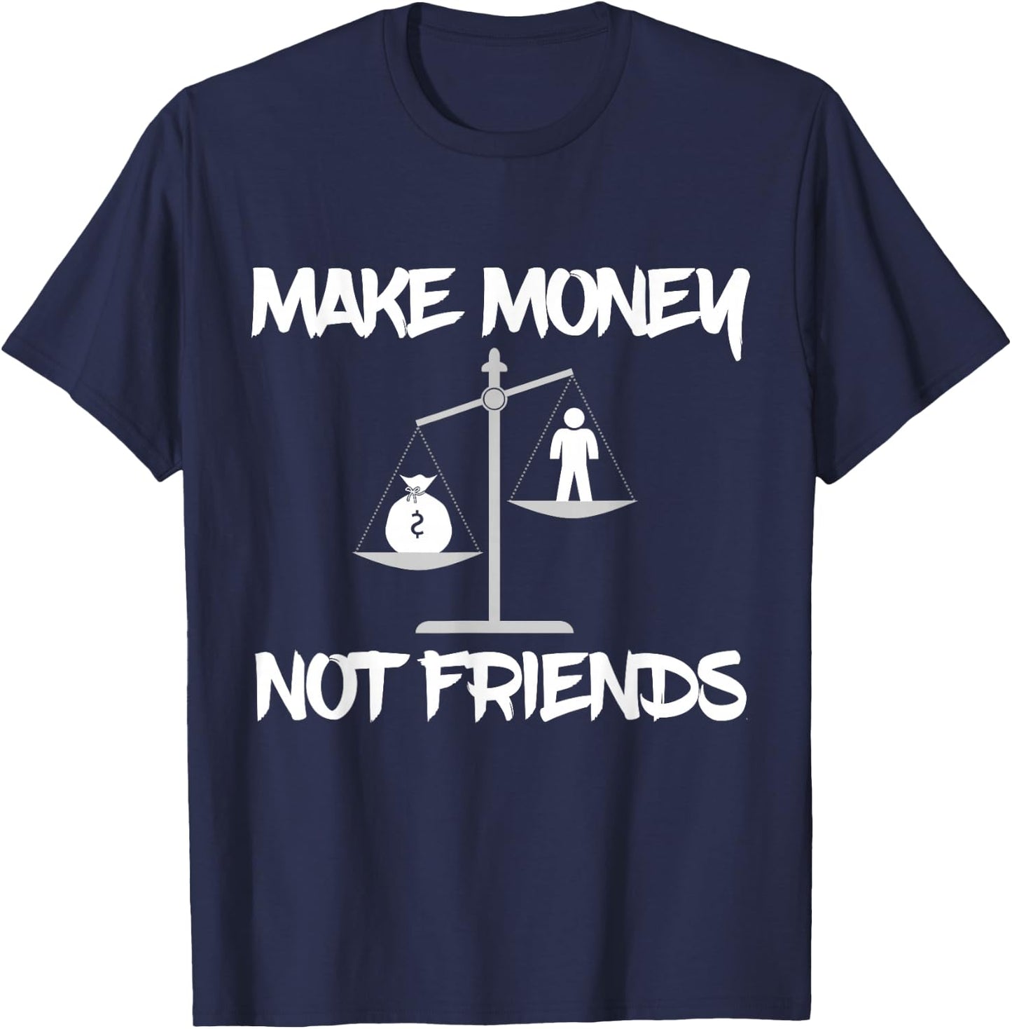 Make Money Not Friends, Scales Shirt T-Shirt - T-Shirt | Navy