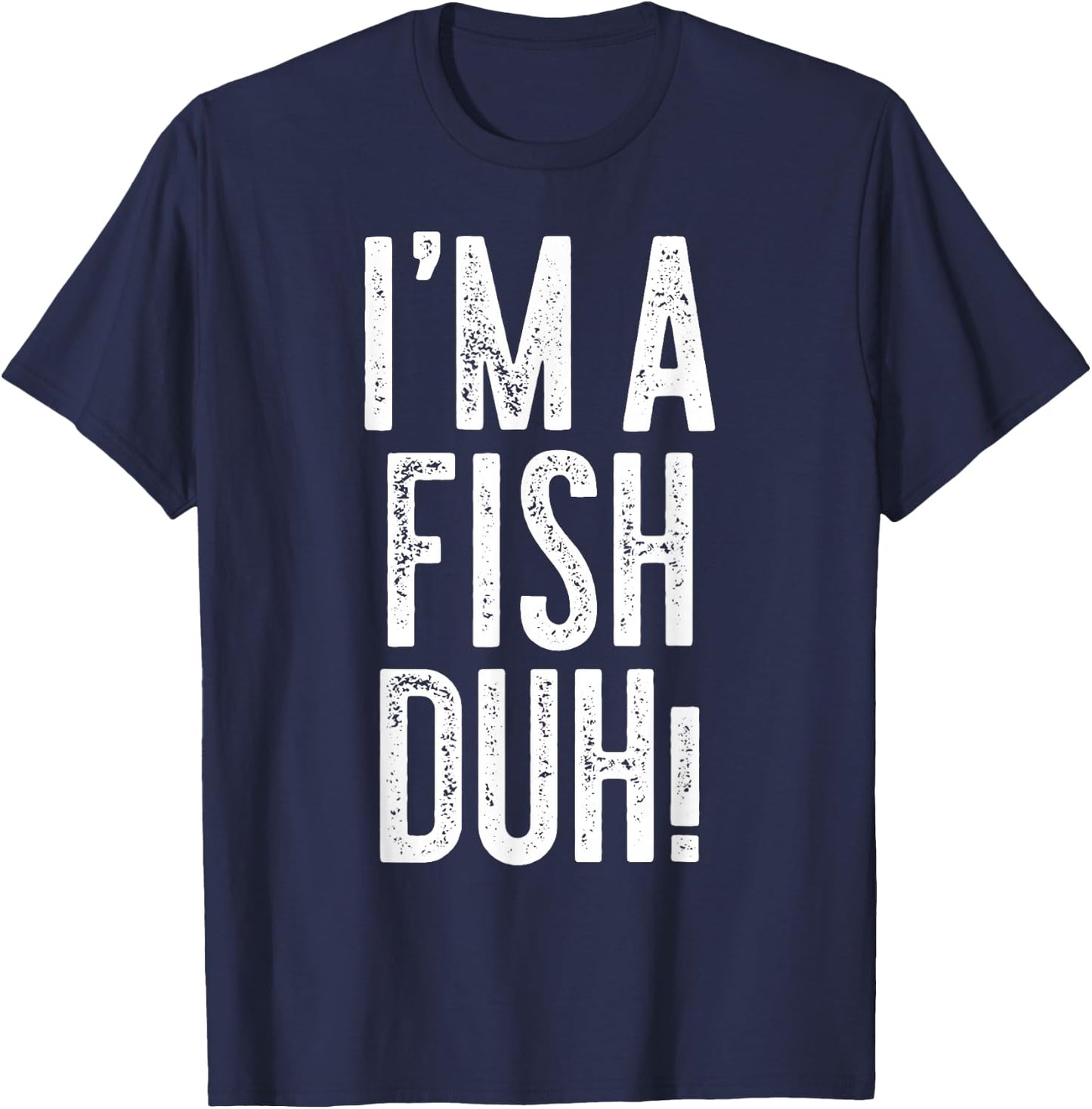 I'm A Fish Duh! Shirt Adult Men Women Kids Fish Costume T-Shirt - T-Shirt | Navy