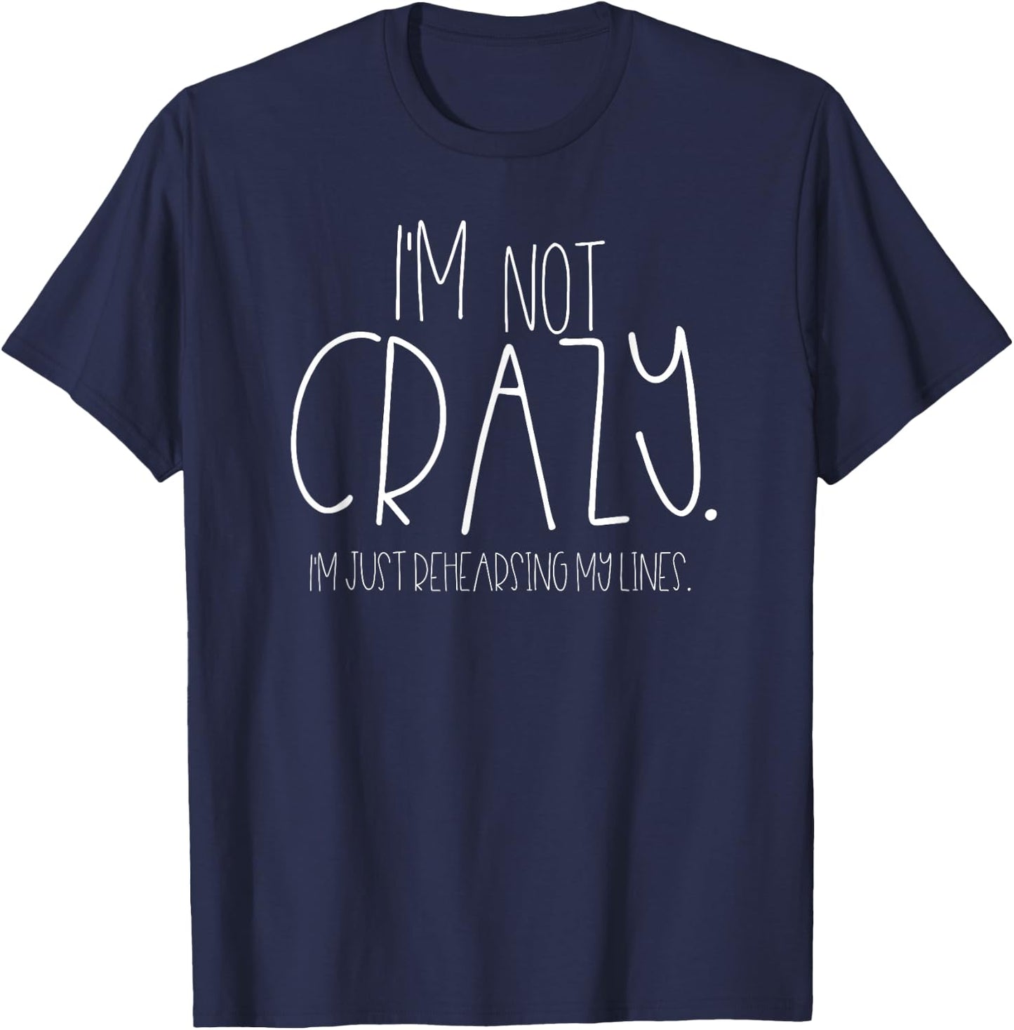 I'm Not Crazy Rehearsing Lines Funny Theater Musical Acting T-Shirt - T-Shirt | Navy