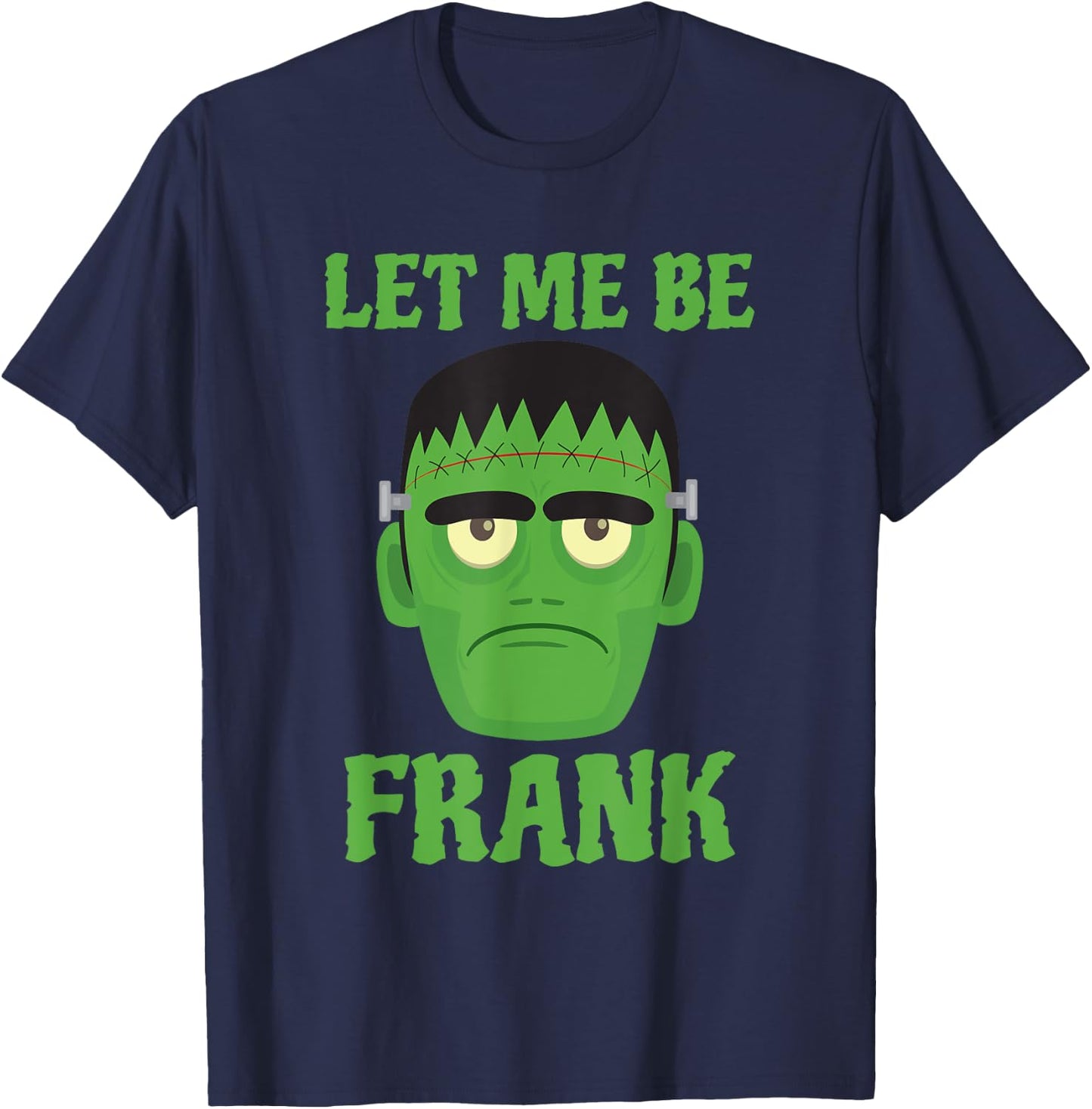 Let Me Be Frank Funny Frankenstein Halloween T-Shirt - T-Shirt | Navy