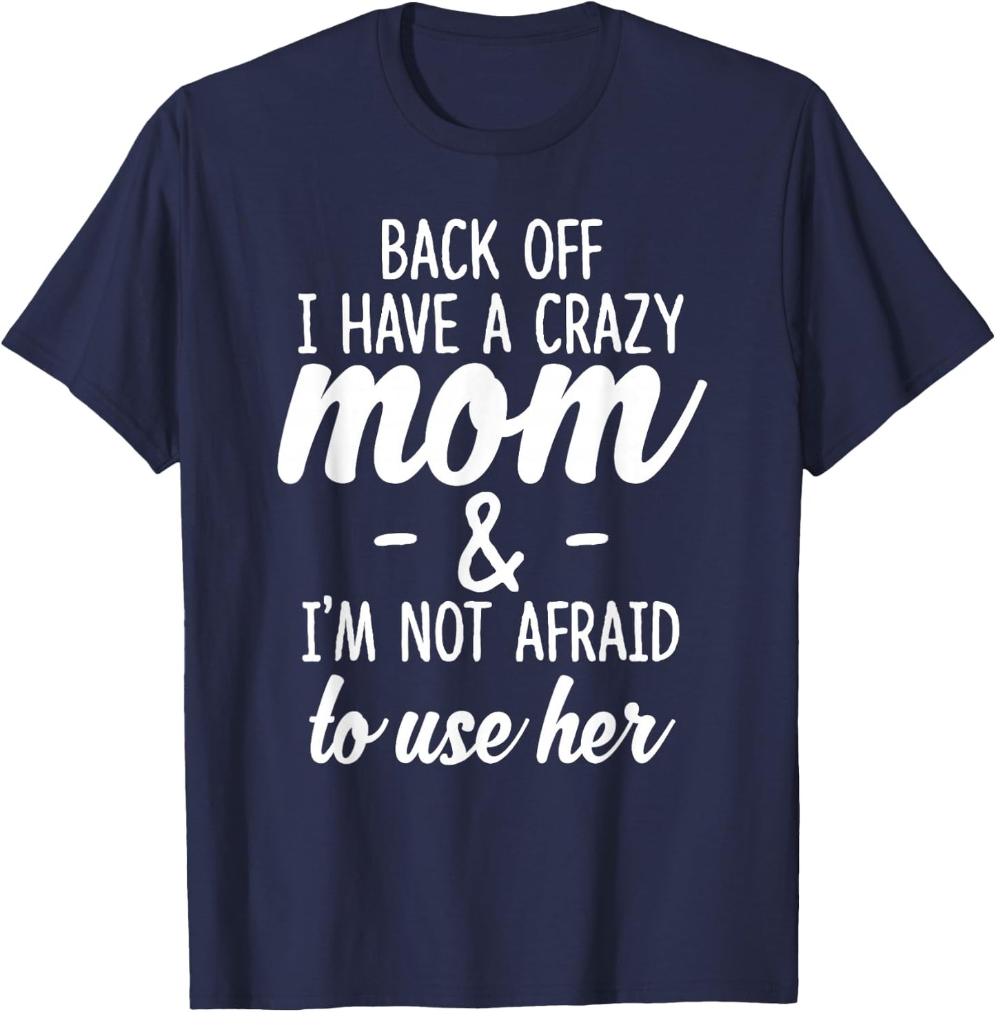 Back Off I Have A Crazy Mom I'm Not Afraid to Use Her T-Shirt - T-Shirt | Navy