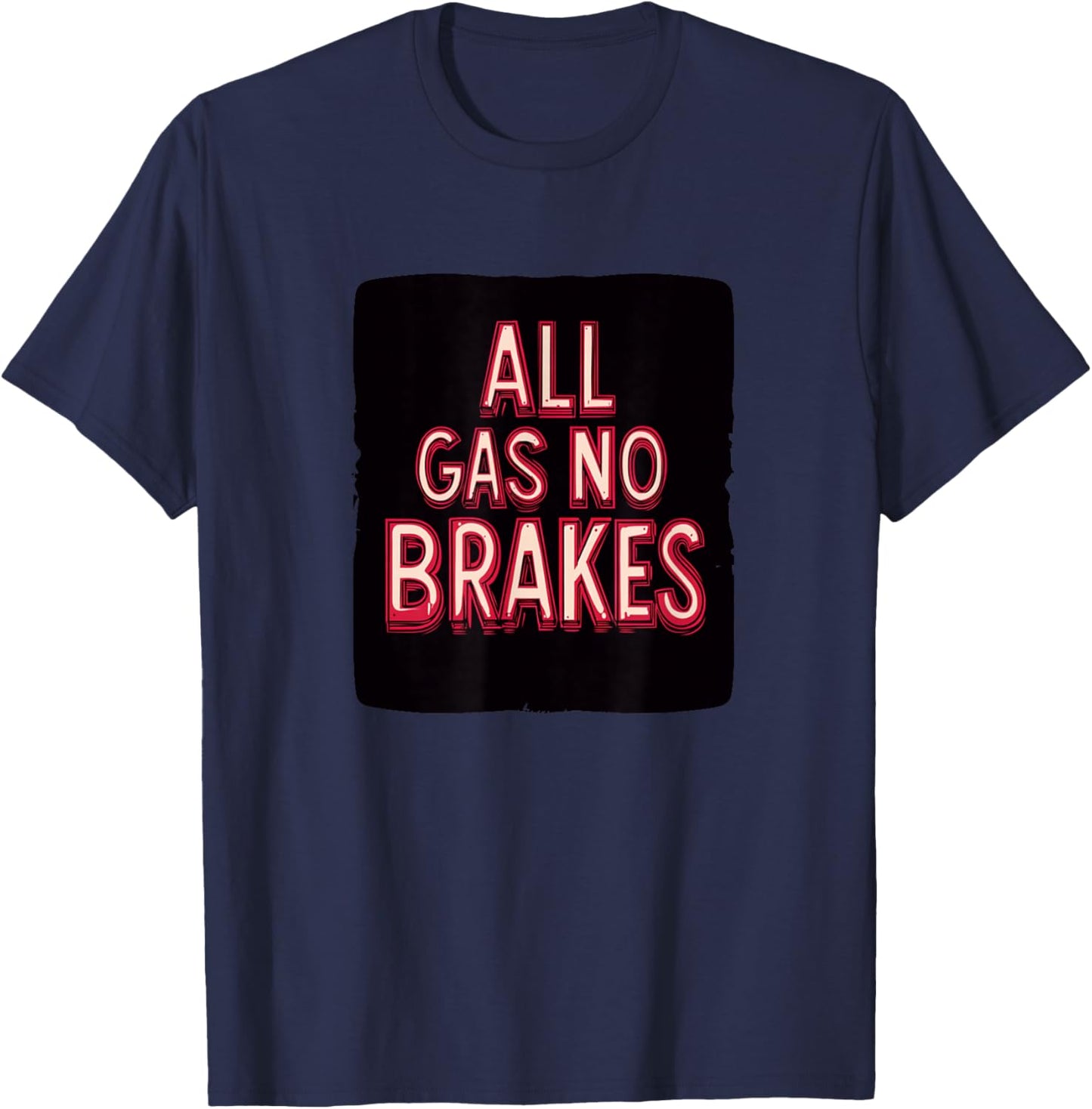 Funny All Gas No Brakes Speech T-Shirt - T-Shirt | Navy