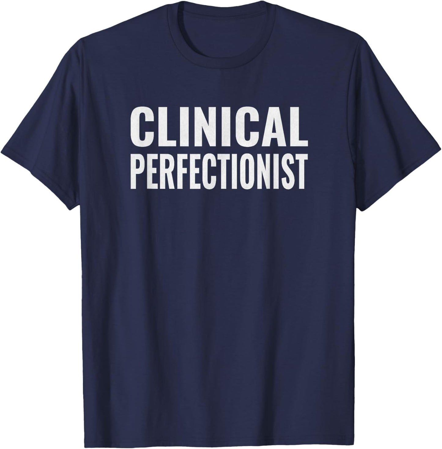 Perfectionist Humor Clinical Perfectionist T-Shirt - T-Shirt | Navy