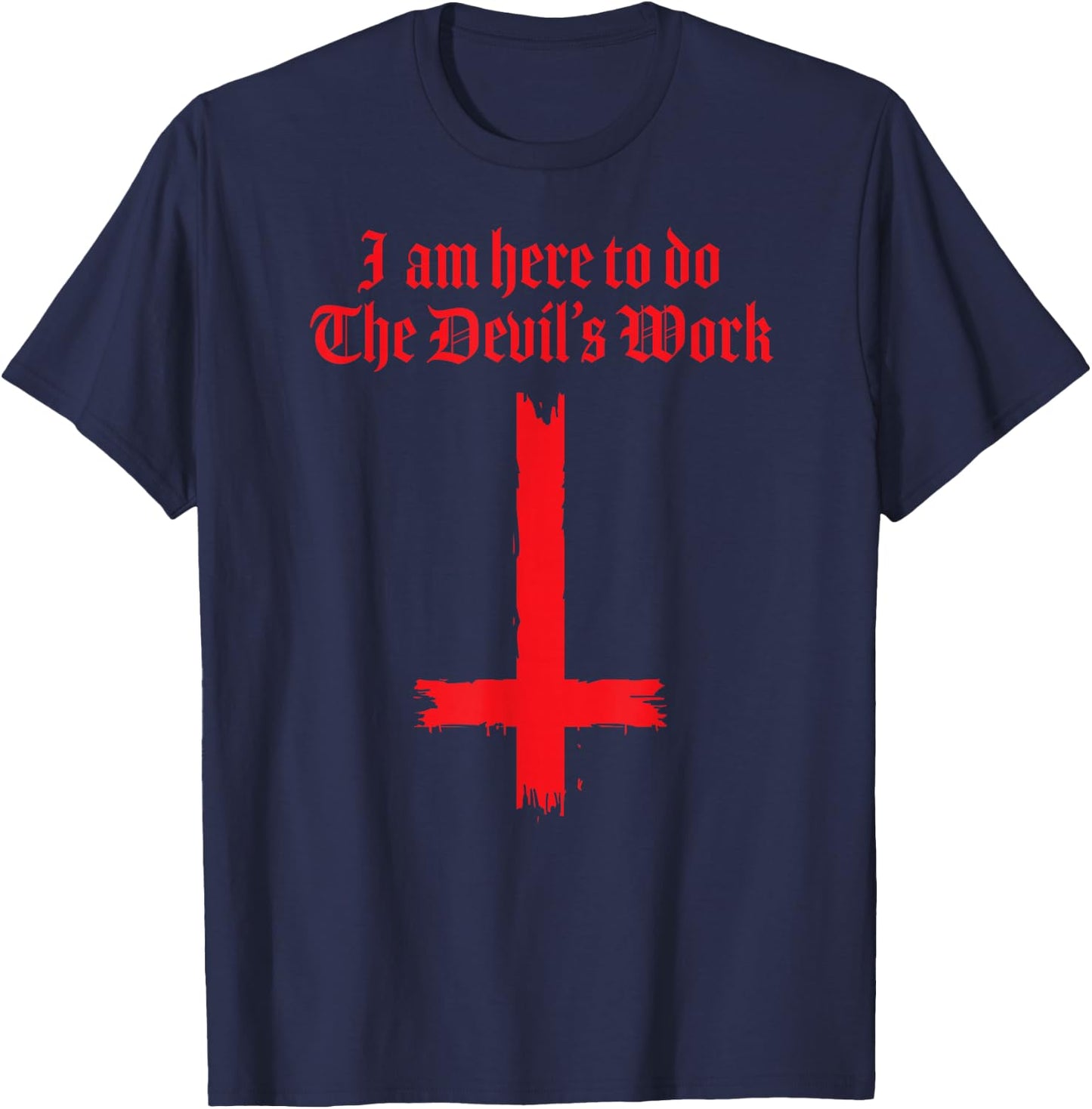 I Am Here To Do The Devil's Work T-Shirt - T-Shirt | Navy