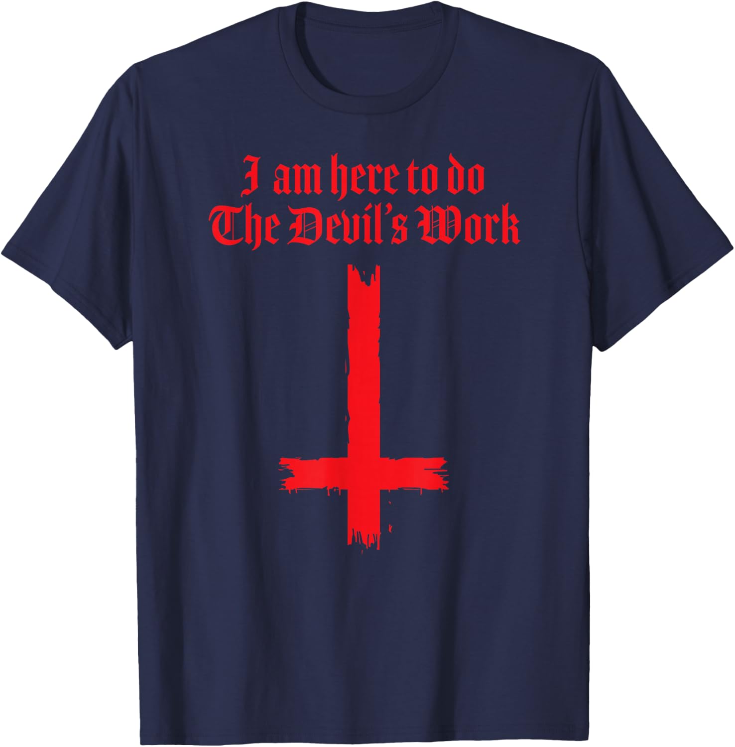 I Am Here To Do The Devil's Work T-Shirt - T-Shirt | Navy