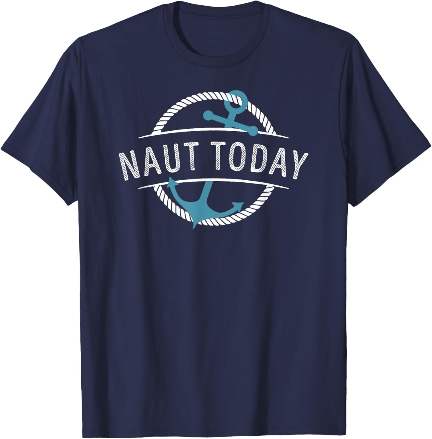 Naut Today Nautical Anchor Sea Sailing Beach Vacation Cruise T-Shirt - T-Shirt | Navy