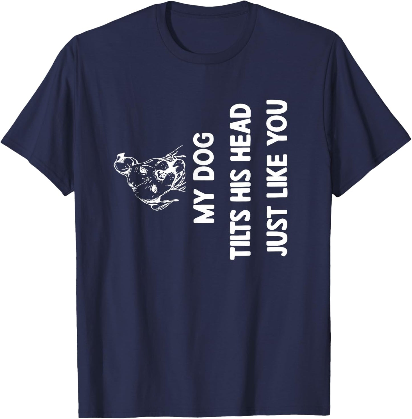 My Dog Tilts His Head Just Like You T-Shirt - T-Shirt | Navy