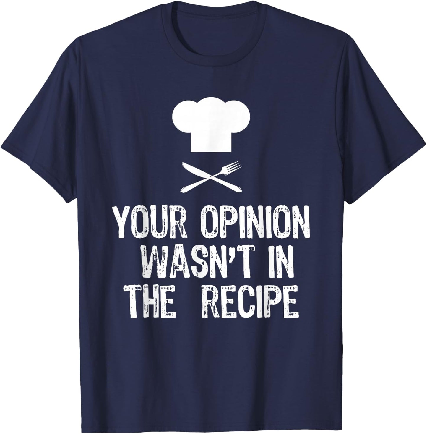 Your Opinion Wasnt In The Recipe Chef Cooking Gift Christmas T-Shirt - T-Shirt | Navy