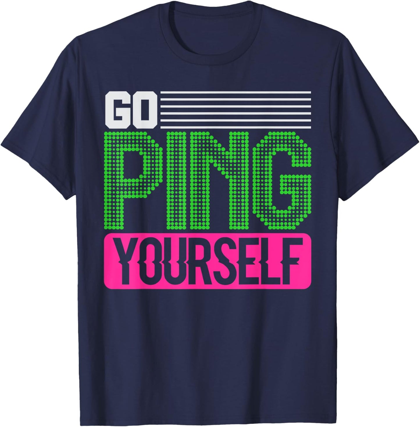 Network Engineer Go Ping Yourself T-Shirt - T-Shirt | Navy
