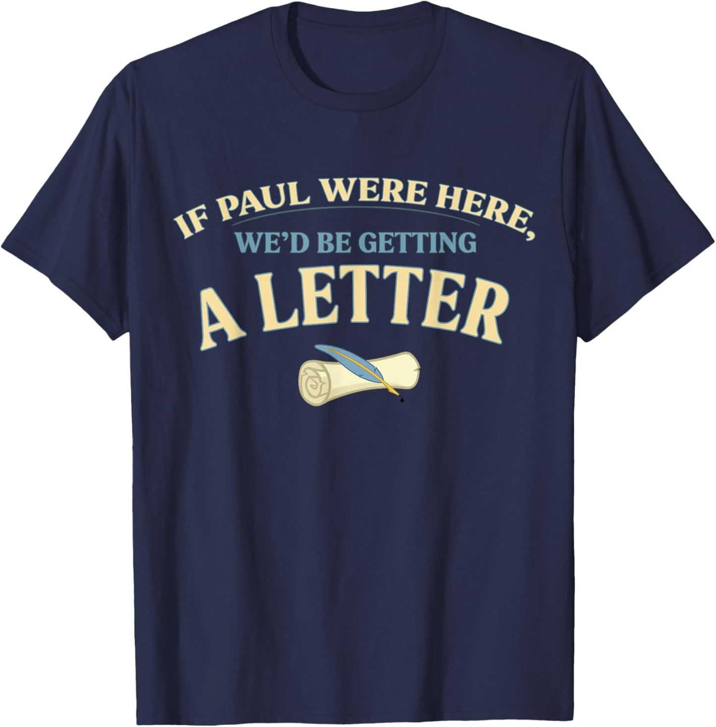 If Paul were Here We'd Be Getting A Letter Funny Christian T-Shirt - T-Shirt | Navy