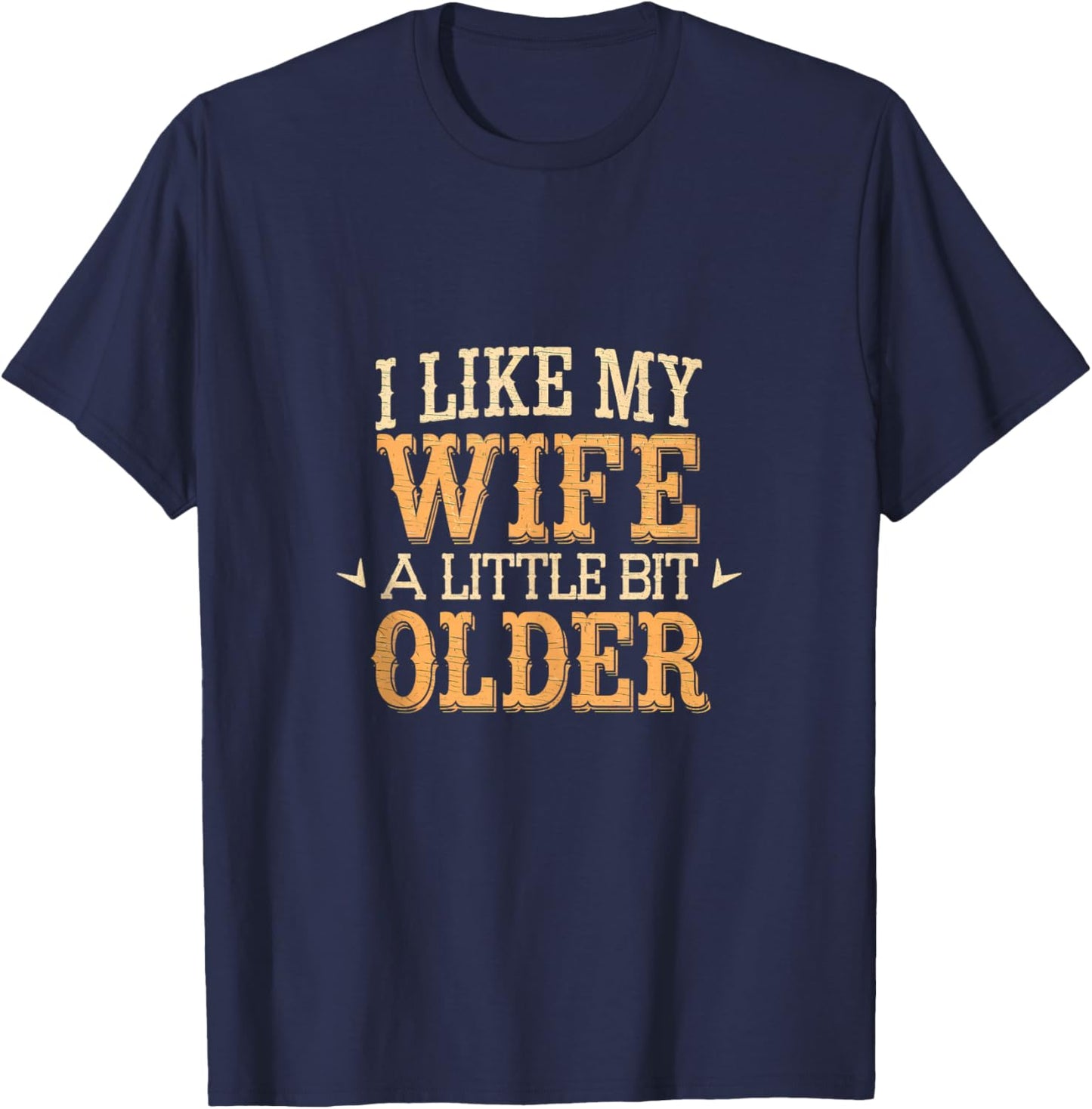 I Like My Wife A Little Bit Older Men Women Funny T-Shirt - T-Shirt | Navy
