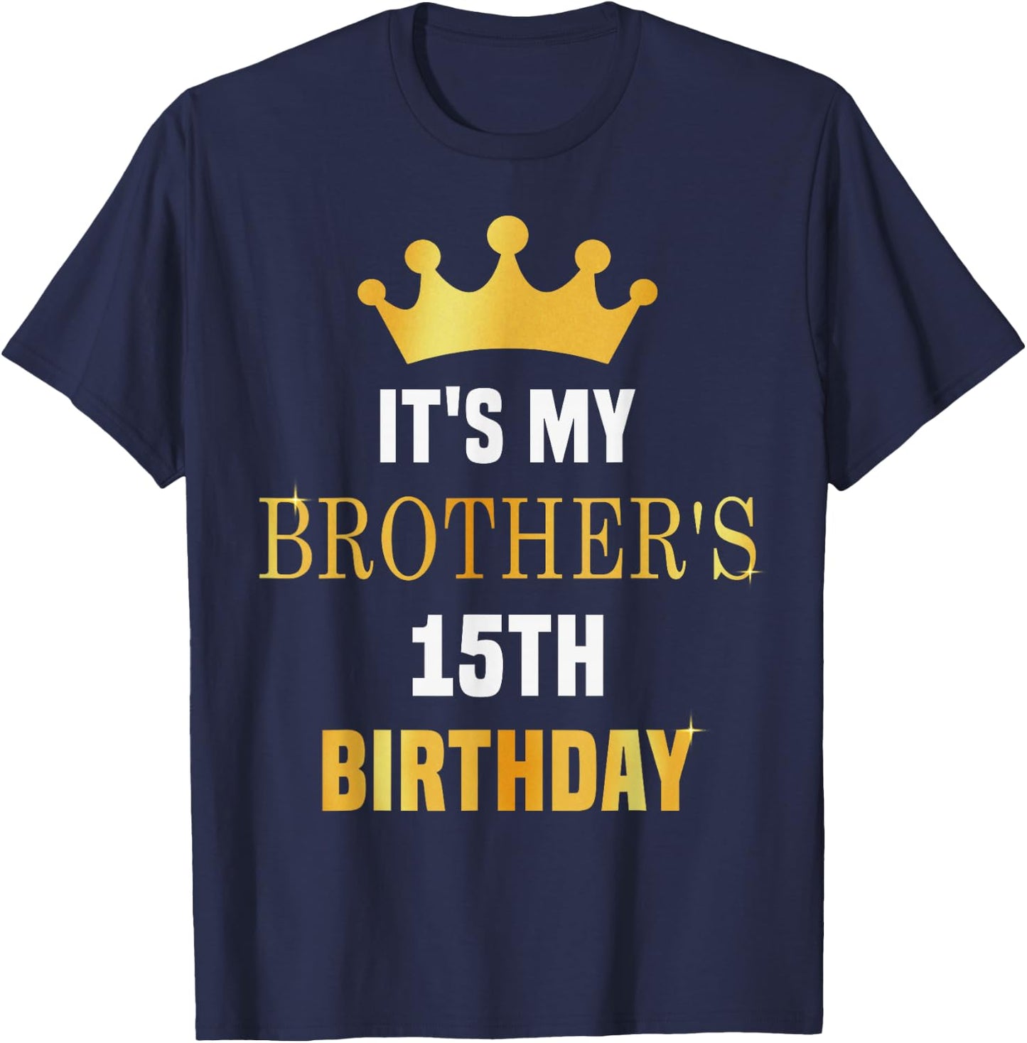 Its My Brother's 15th Birthday 15 Years Old Golden Bday T-Shirt - T-Shirt | Navy