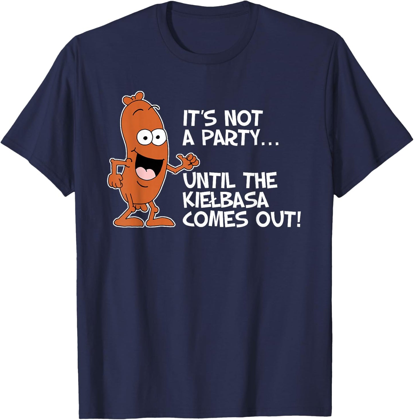 It's Not A Party Until The Kielbasa Comes Out Funny T-Shirt - T-Shirt | Navy