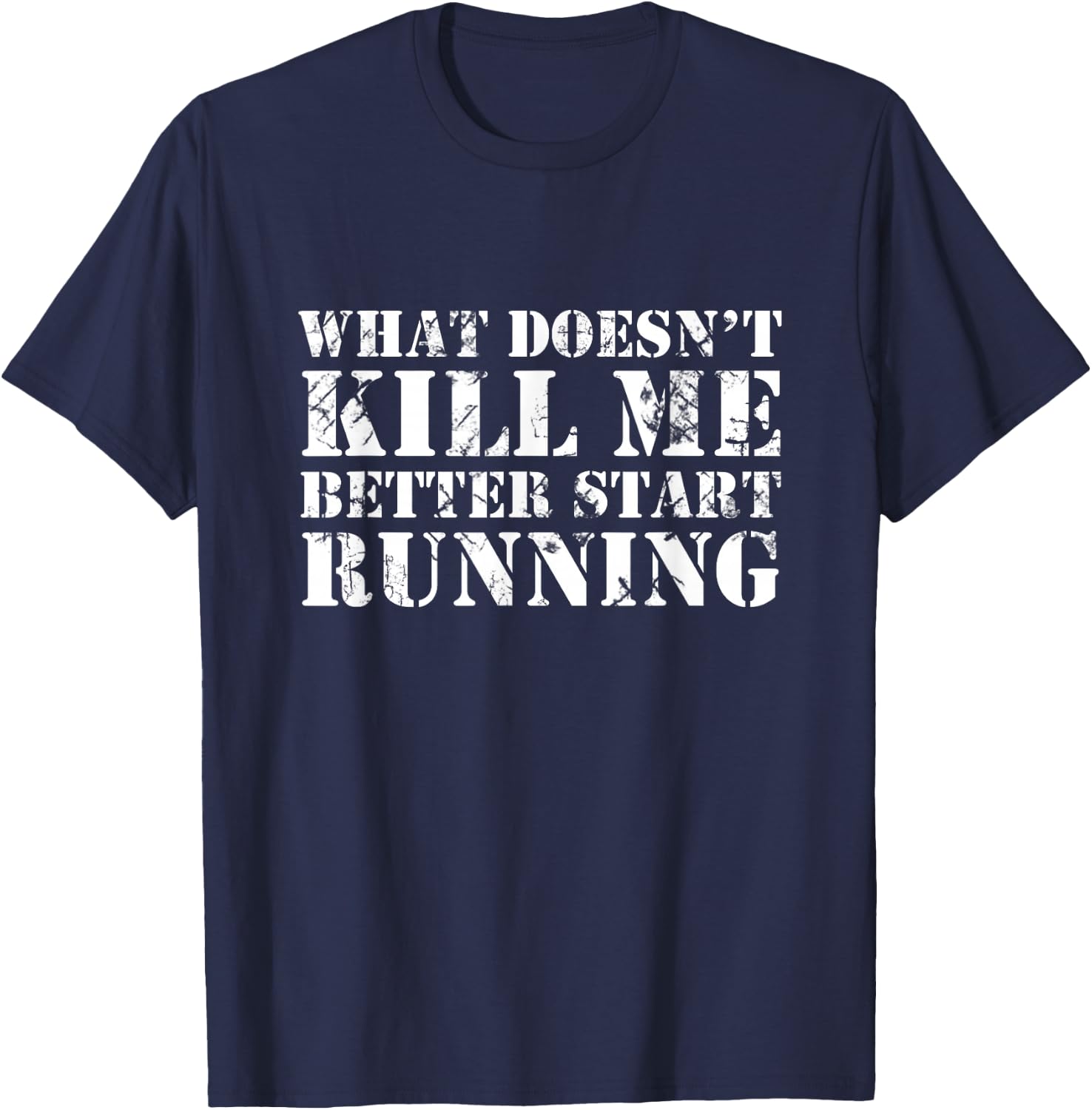 What Doesn't Kill Me Better Start Running T-Shirt - T-Shirt | Navy