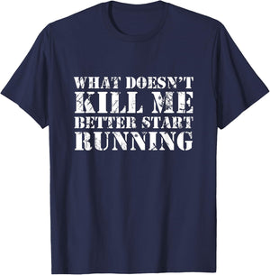 What Doesn't Kill Me Better Start Running T-Shirt - T-Shirt | Navy