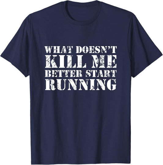 What Doesn't Kill Me Better Start Running T-Shirt - T-Shirt | Navy