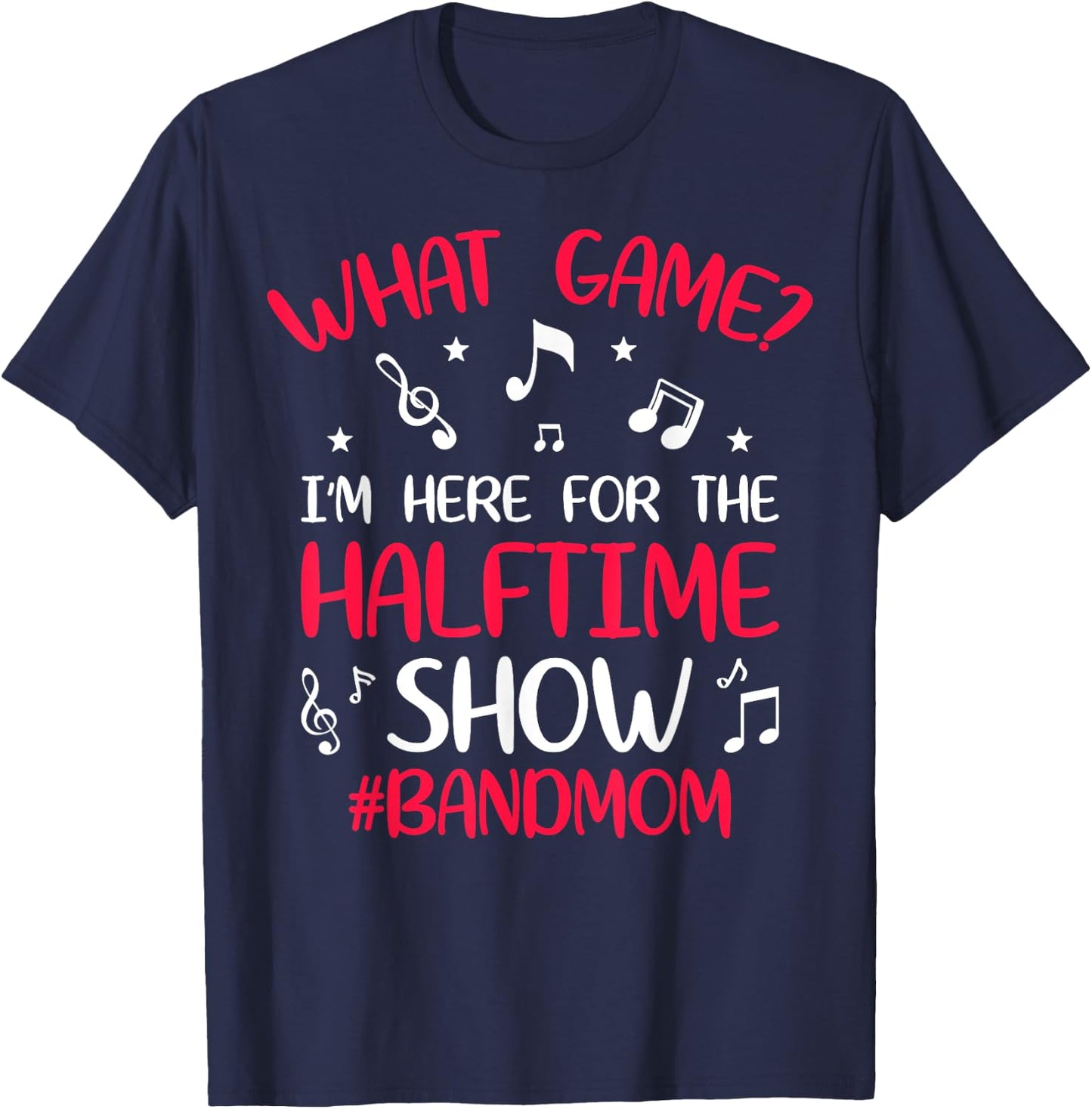What Game? I'm Here for the Halftime Show Band Mom Novelty T-Shirt - T-Shirt | Navy