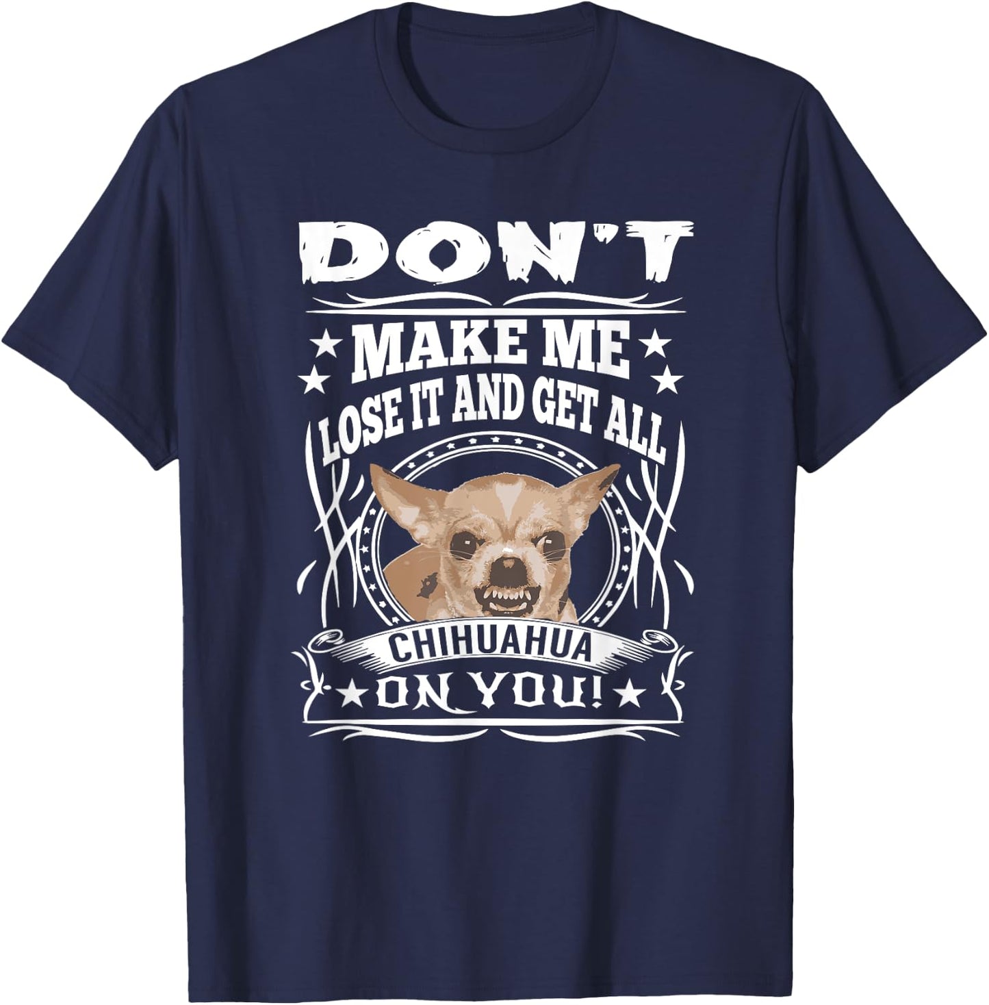 Don't Make me Lose it and Get all Chihuahua on You T-Shirt - T-Shirt | Navy