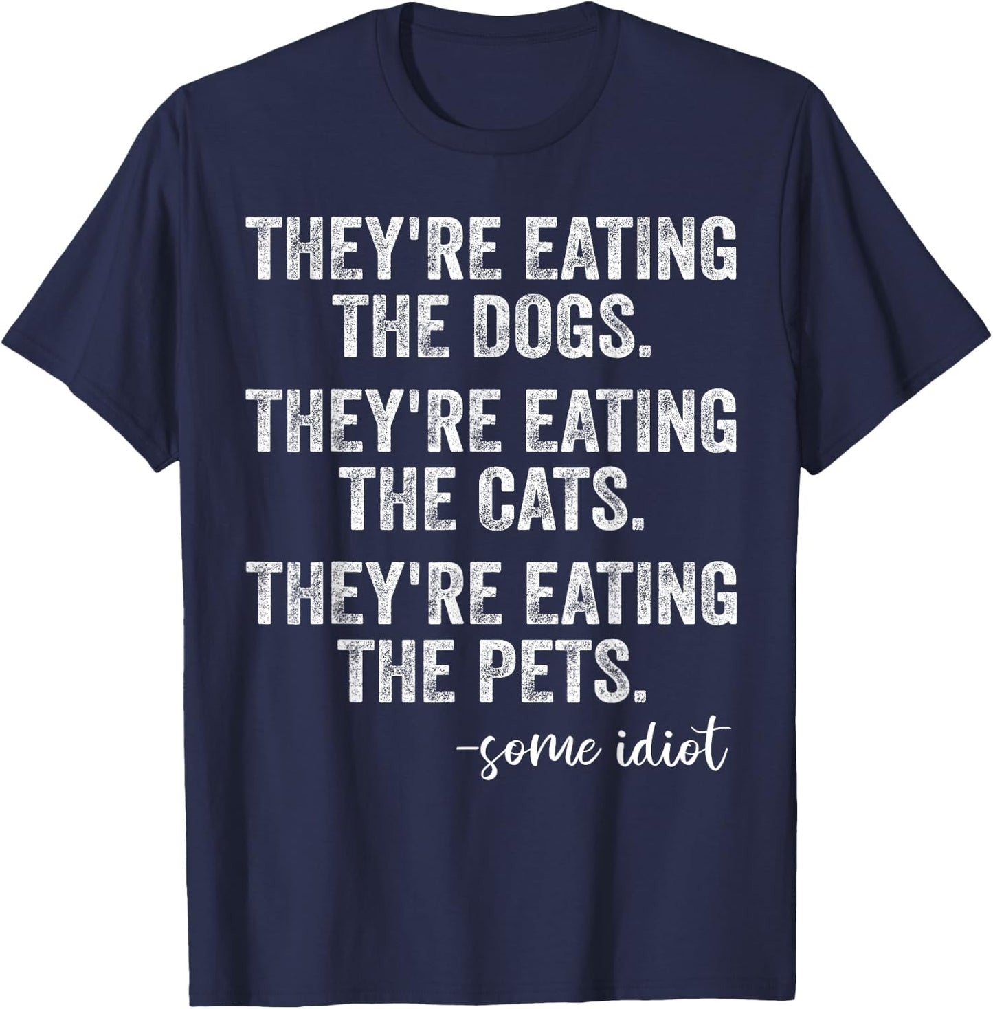 They're Eating The Dogs The Cats The Pets Funny Trump Quote T-Shirt - T-Shirt | Navy