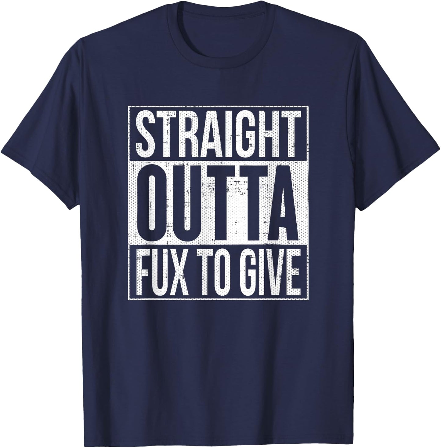 Straight Outta Fux To Give Fucks To Give T-Shirt - T-Shirt | Navy