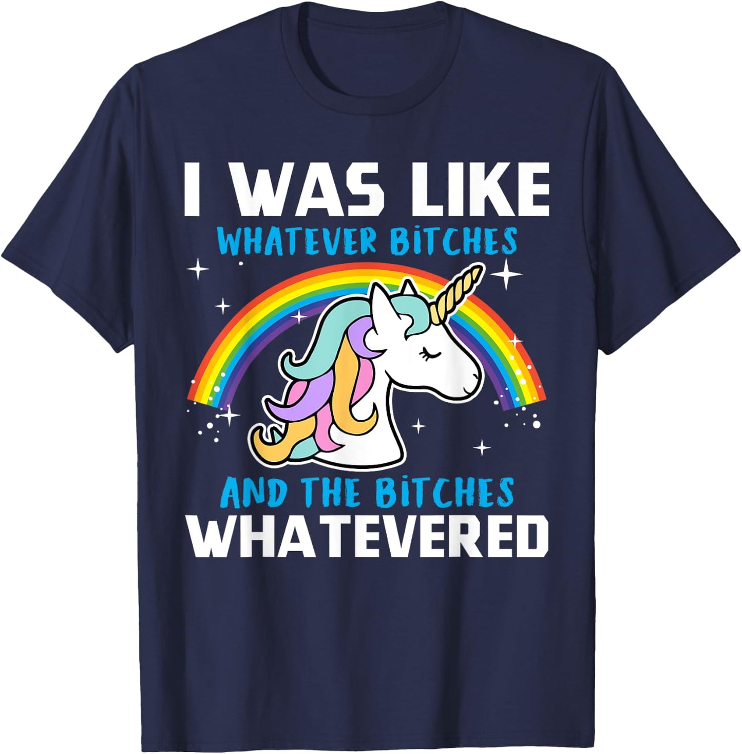 I Was Like Whatever Bitches And The Bitches Whatevered T-Shirt - T-Shirt | Navy