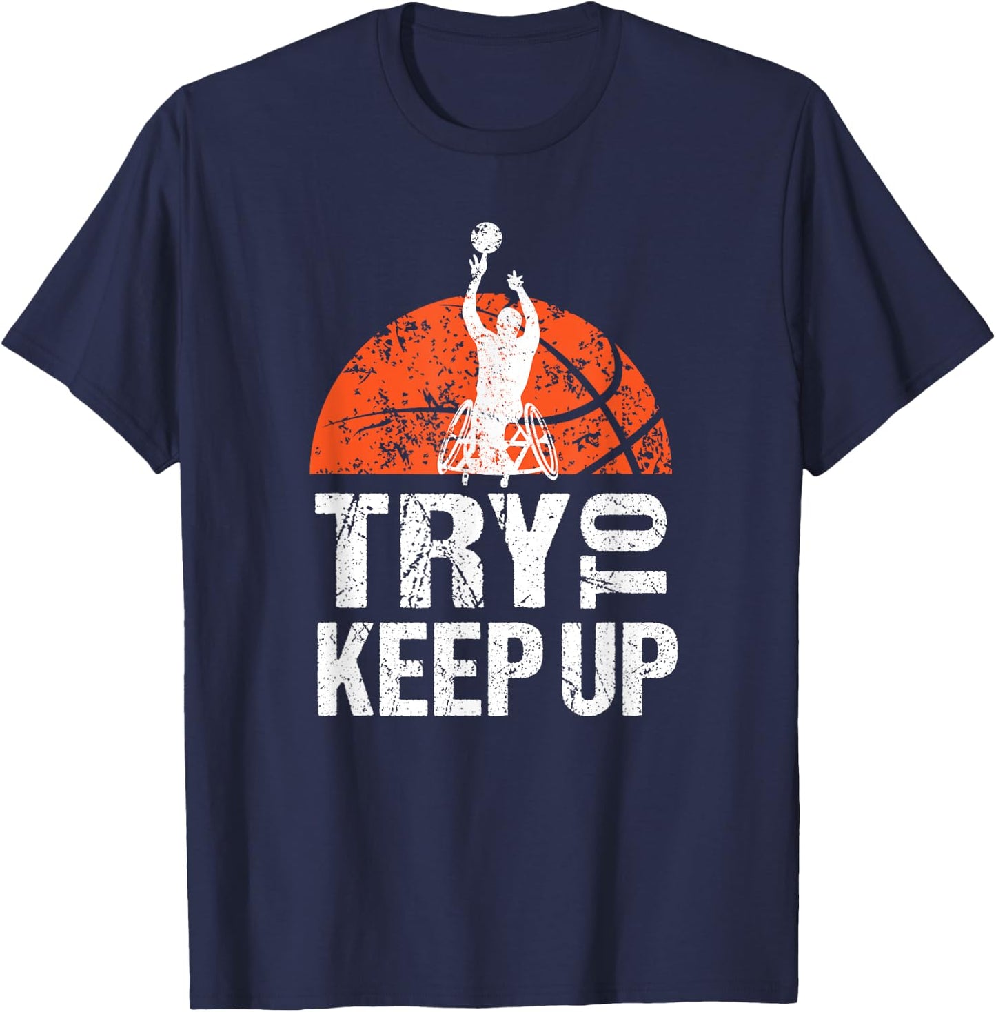 Wheelchair Athlete Basketball Player Try to Keep Up T-Shirt - T-Shirt | Navy