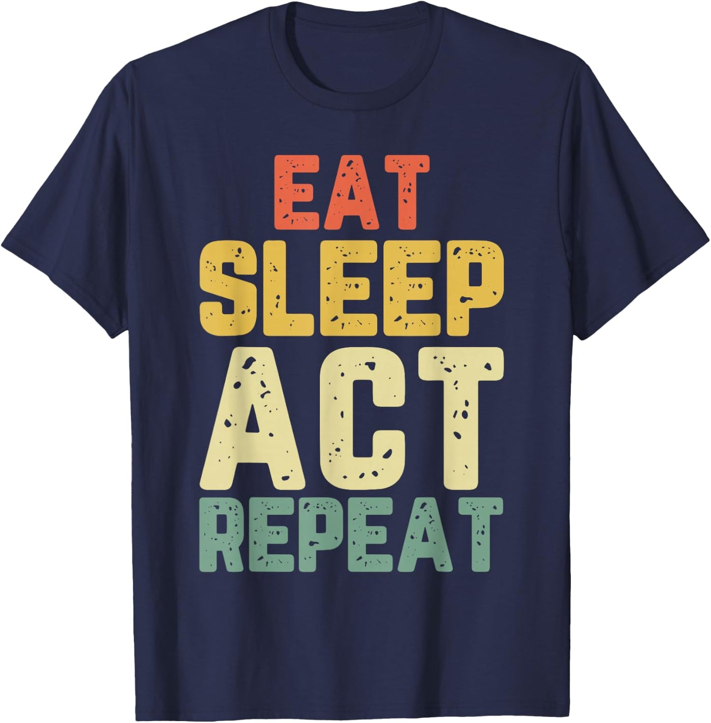 Eat Sleep Act Repeat Actor Actress Acting Funny Vintage T-Shirt - T-Shirt | Navy