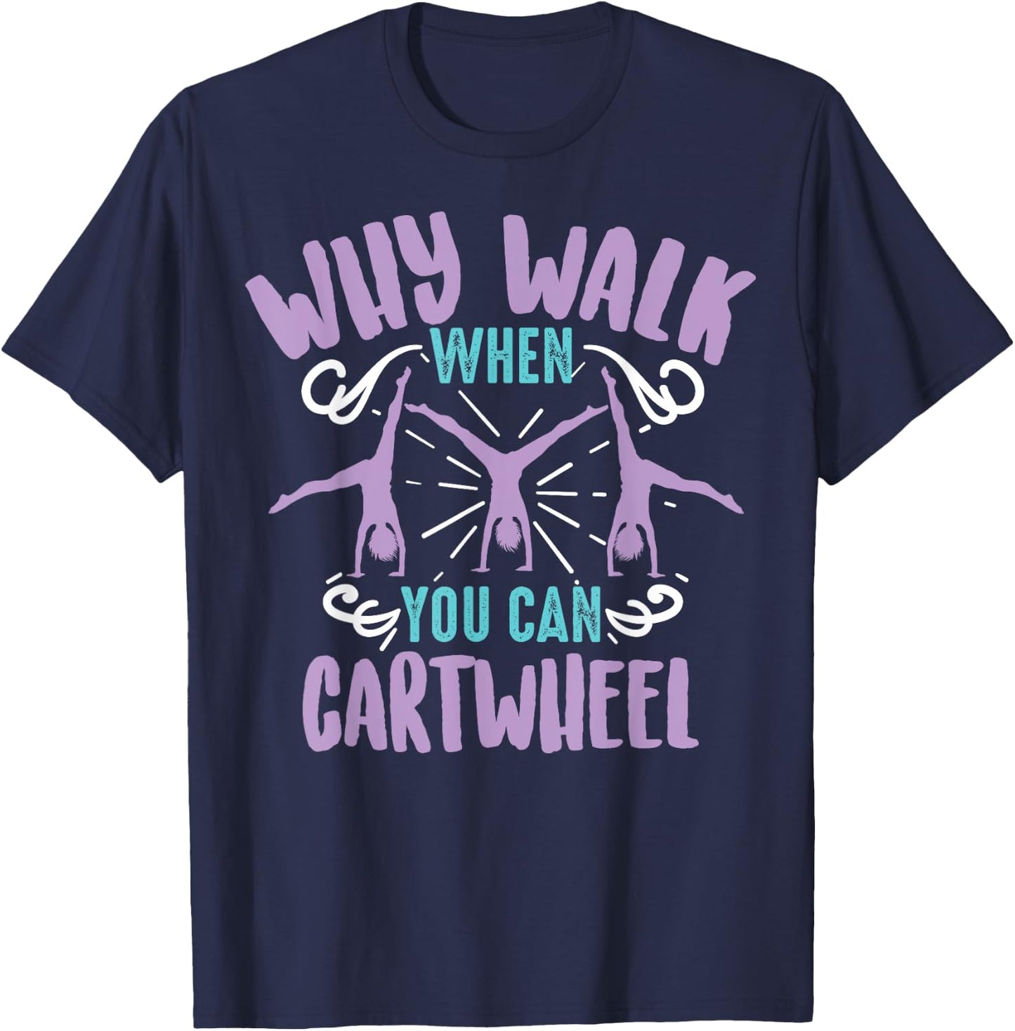 Why Walk When You Can Cartwheel | Tumbling Funny Girl Gift T-Shirt - T-Shirt | Navy