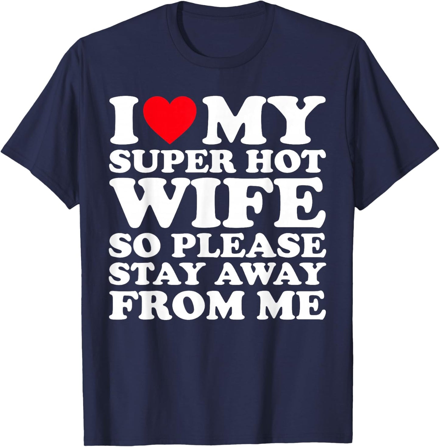 I Love My Super Hot Wife So Please Stay Away From Me T-Shirt - T-Shirt | Navy