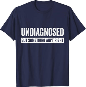 Undiagnosed But Something Ain’t Right Funny Saying T-Shirt - T-Shirt | Navy