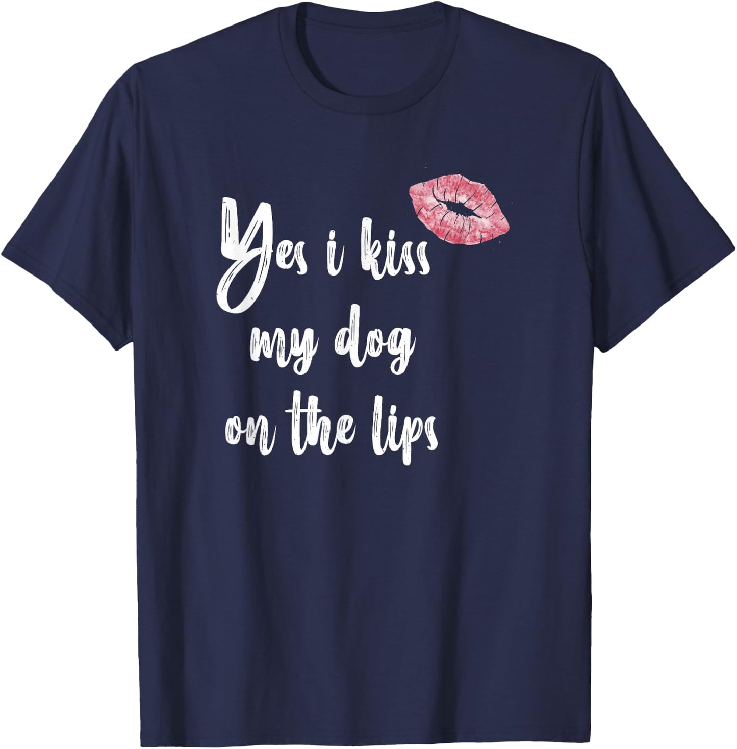 Yes I Kiss My Dog on The Lips - Cute Lipstick T-Shirt - T-Shirt | Navy