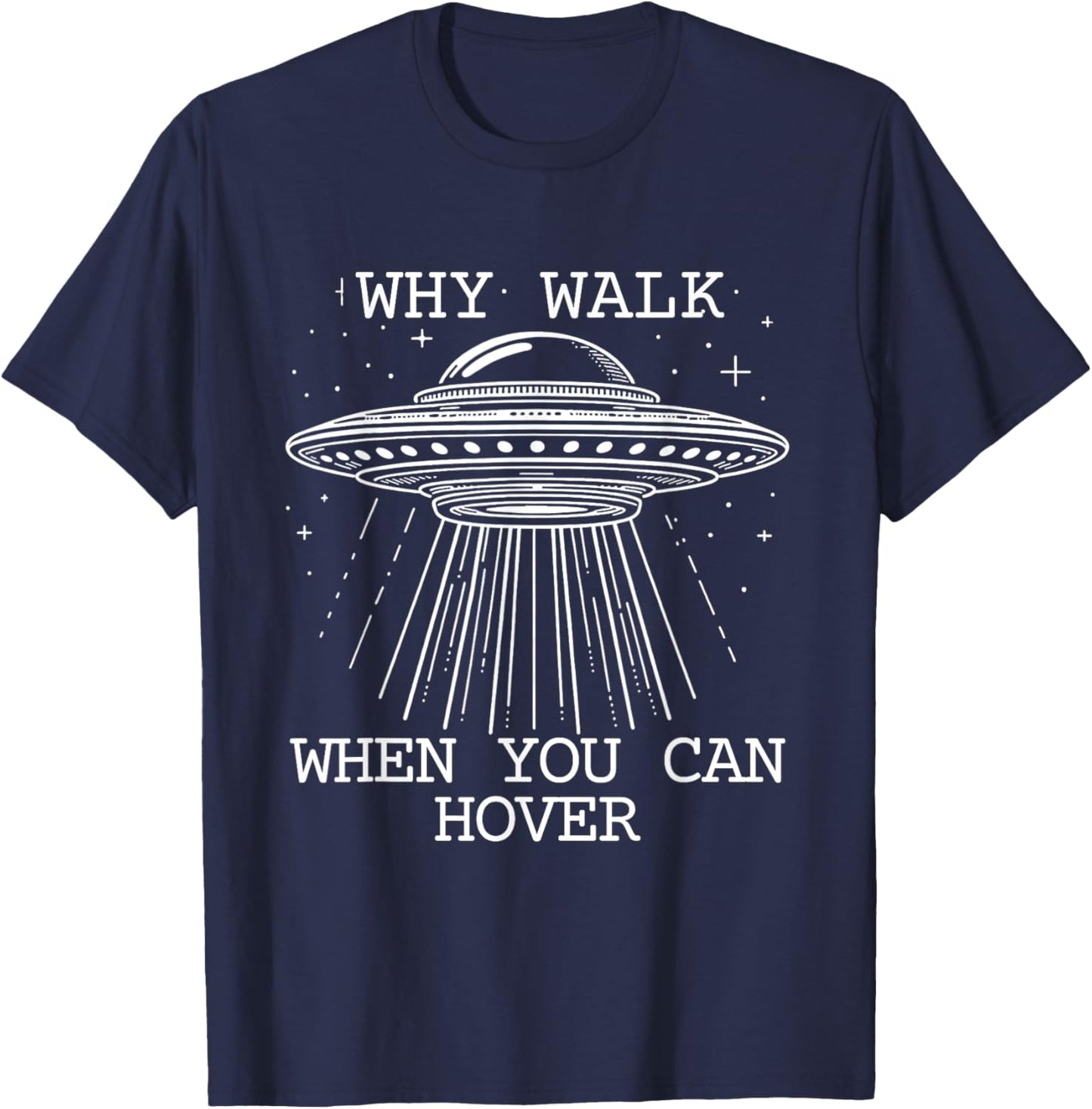 Why Walk When You Can Hover Funny UFO Alien Sci-Fi T-Shirt - T-Shirt | Navy