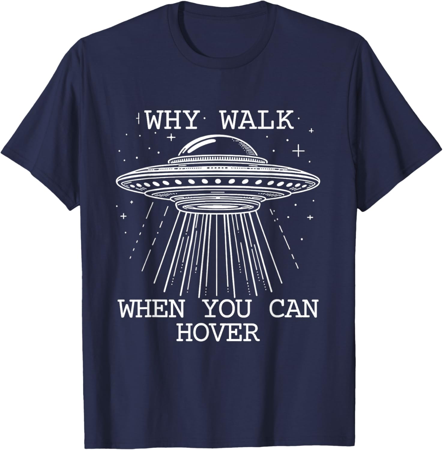 Why Walk When You Can Hover Funny UFO Alien Sci-Fi T-Shirt - T-Shirt | Navy