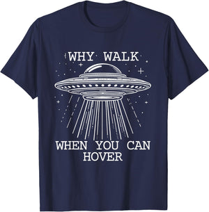 Why Walk When You Can Hover Funny UFO Alien Sci-Fi T-Shirt - T-Shirt | Navy