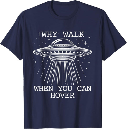 Why Walk When You Can Hover Funny UFO Alien Sci-Fi T-Shirt - T-Shirt | Navy
