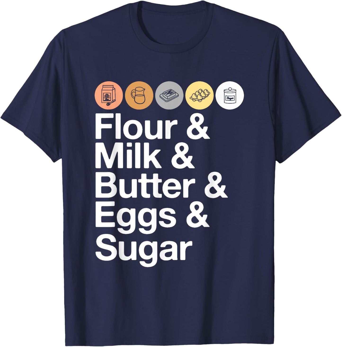 Flour & Milk & Butter & Eggs & Sugar! Funny Baking T-Shirt - T-Shirt | Navy