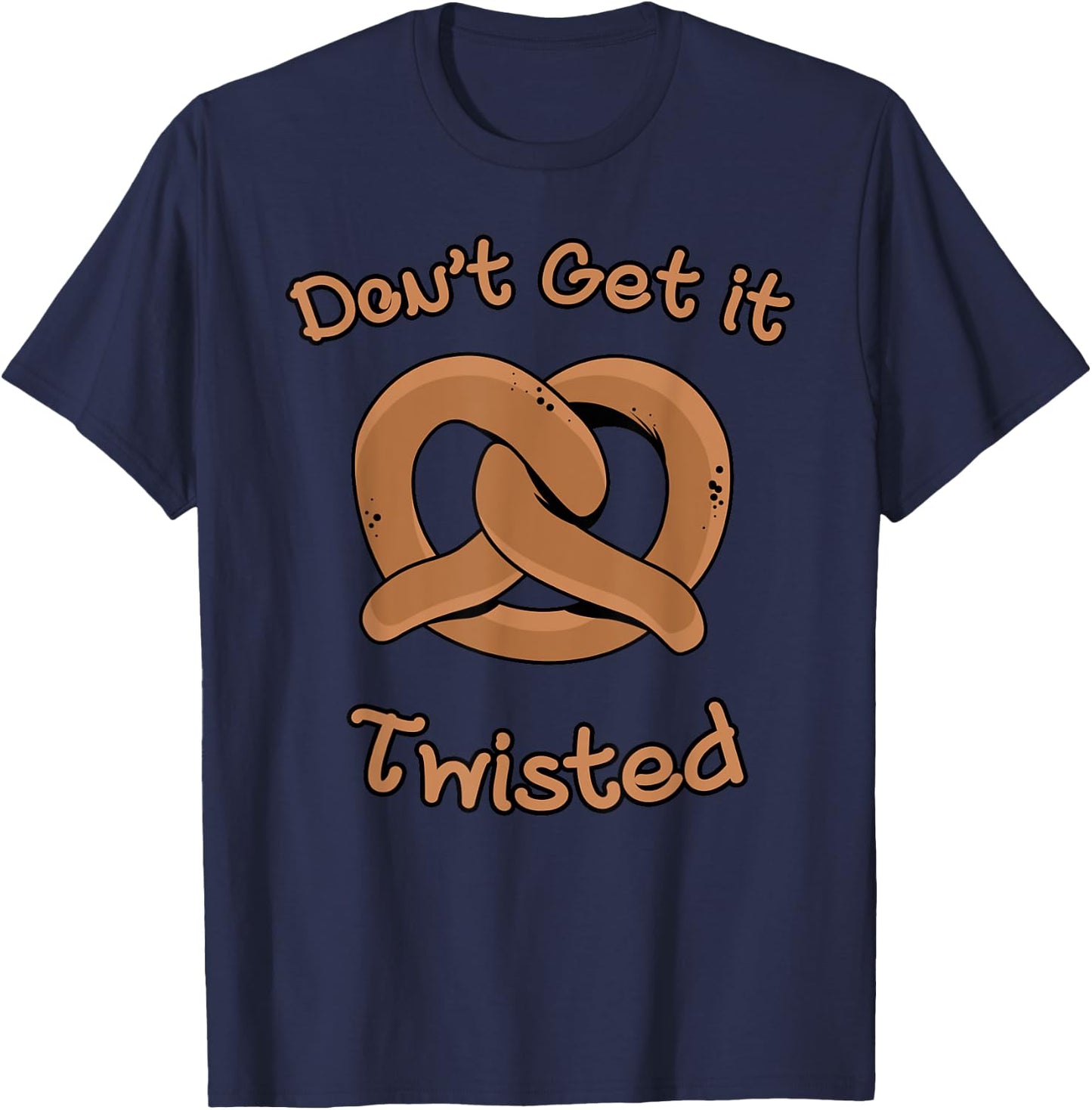 Don't Get It Twisted - Funny Pretzel Joke T-Shirt - T-Shirt | Navy