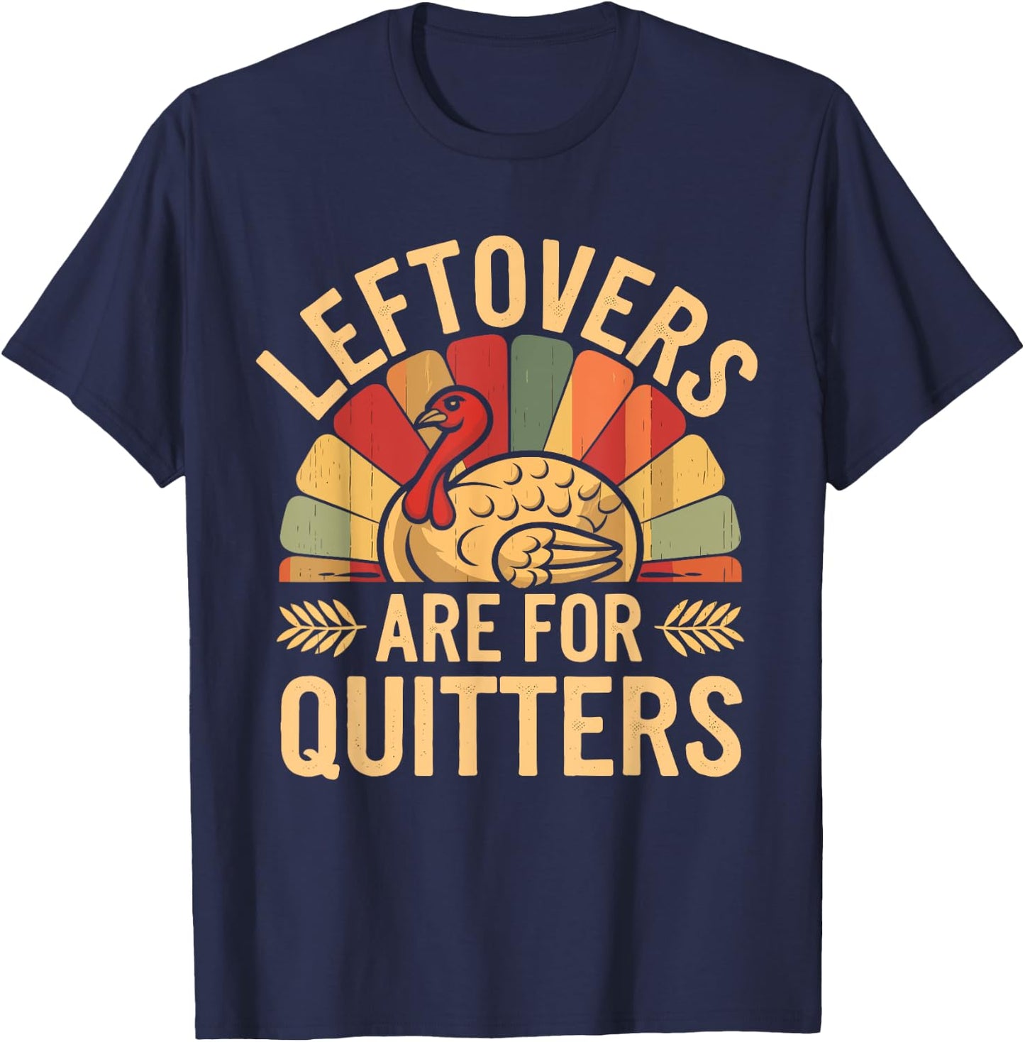 Leftovers Are For Quitters Shirt Funny Thanksgiving Turkey T-Shirt - T-Shirt | Navy