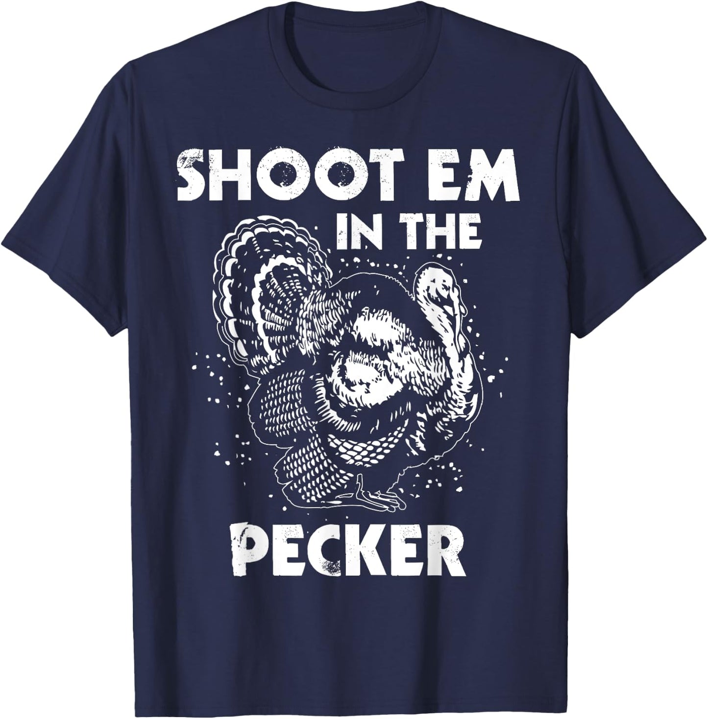 Shoot Em In The Pecker Funny Turkey Legend Hunting Design T-Shirt - T-Shirt | Navy