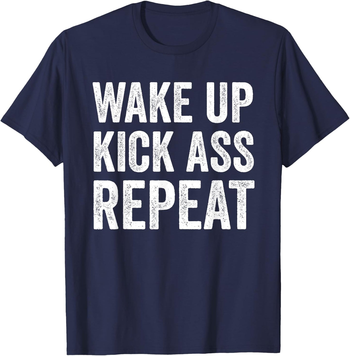 Wake Up Kick Ass Repeat Shirt,Funny Quote Workout Motivation T-Shirt - T-Shirt | Navy