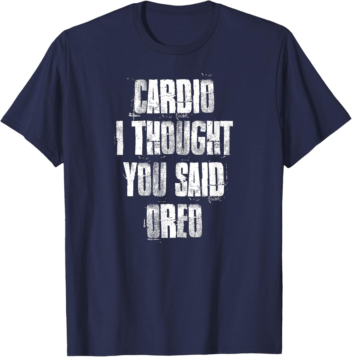 Cardio I Thought You Said Oreo Funny Gym Fitness Workout T-Shirt - T-Shirt | Navy
